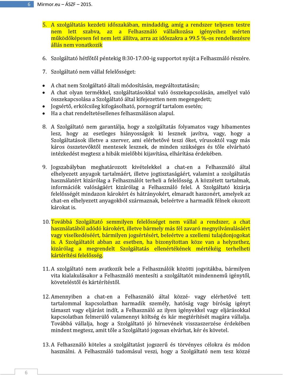 99.5 %-os rendelkezésre állás nem vonatkozik 6. Szolgáltató hétfőtől péntekig 8:30-17:00-ig supportot nyújt a Felhasználó részére. 7.