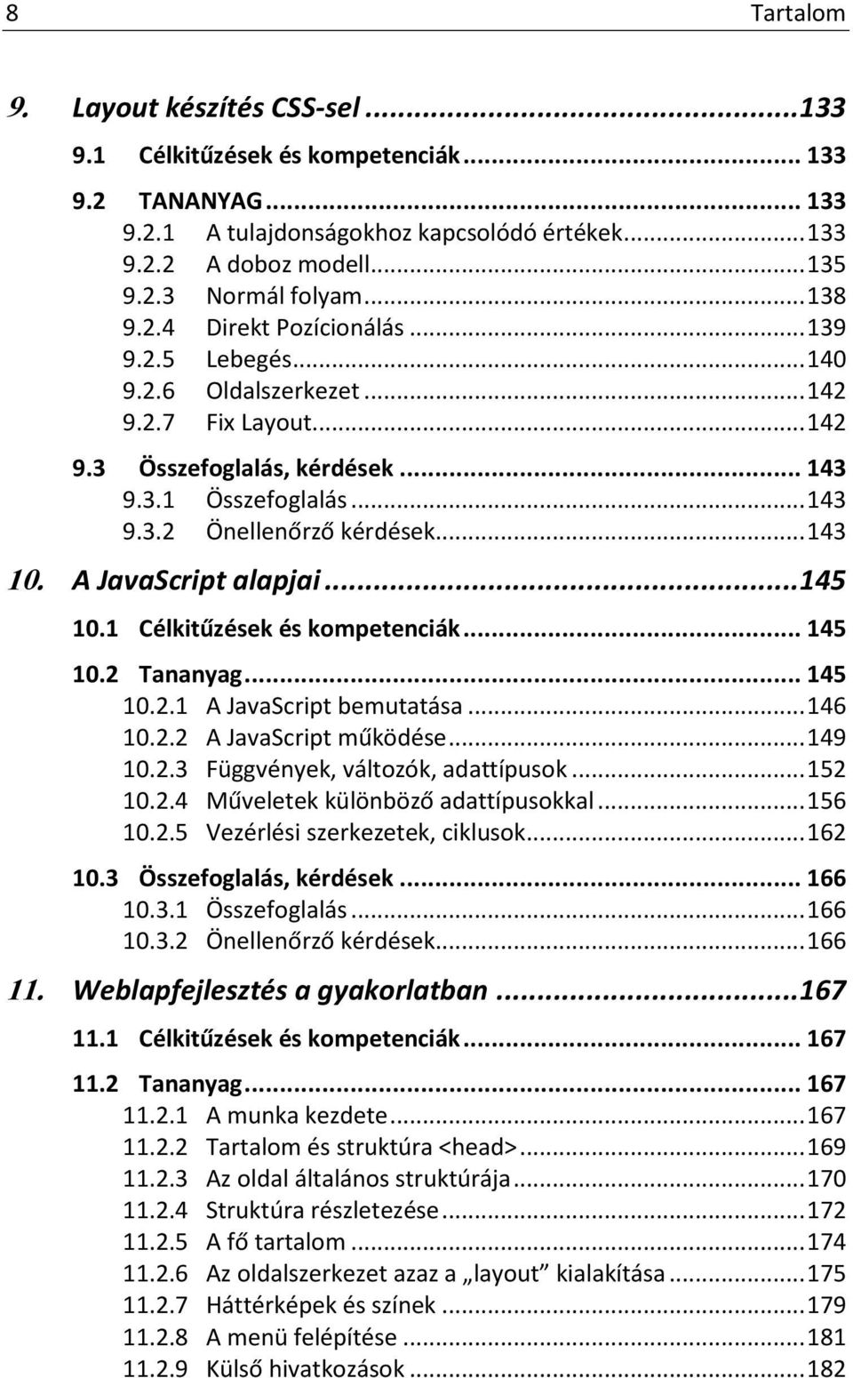 .. 143 10. A JavaScript alapjai... 145 10.1 Célkitűzések és kompetenciák... 145 10.2 Tananyag... 145 10.2.1 A JavaScript bemutatása... 146 10.2.2 A JavaScript működése... 149 10.2.3 Függvények, változók, adattípusok.
