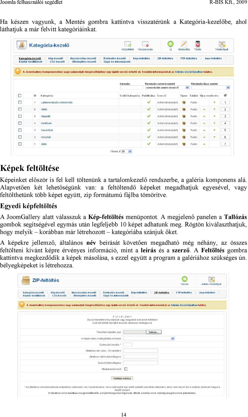 Alapvetően két lehetőségünk van: a feltöltendő képeket megadhatjuk egyesével, vagy feltölthetünk több képet együtt, zip formátumú fájlba tömörítve.