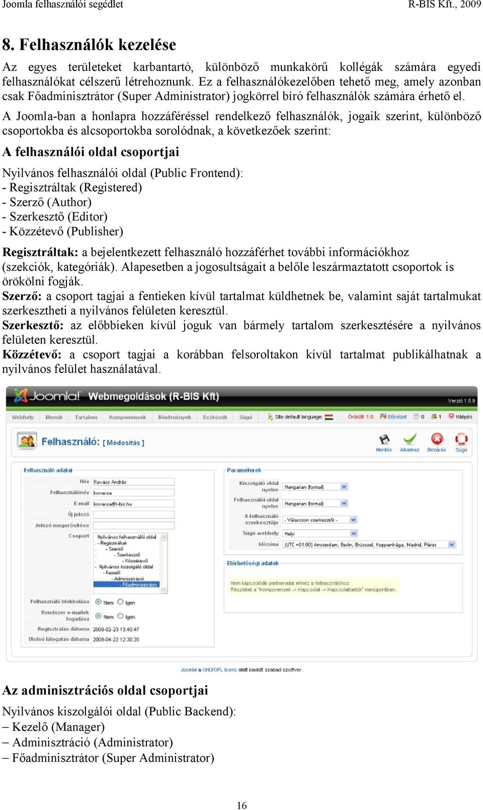 A Joomla-ban a honlapra hozzáféréssel rendelkező felhasználók, jogaik szerint, különböző csoportokba és alcsoportokba sorolódnak, a következőek szerint: A felhasználói oldal csoportjai Nyilvános