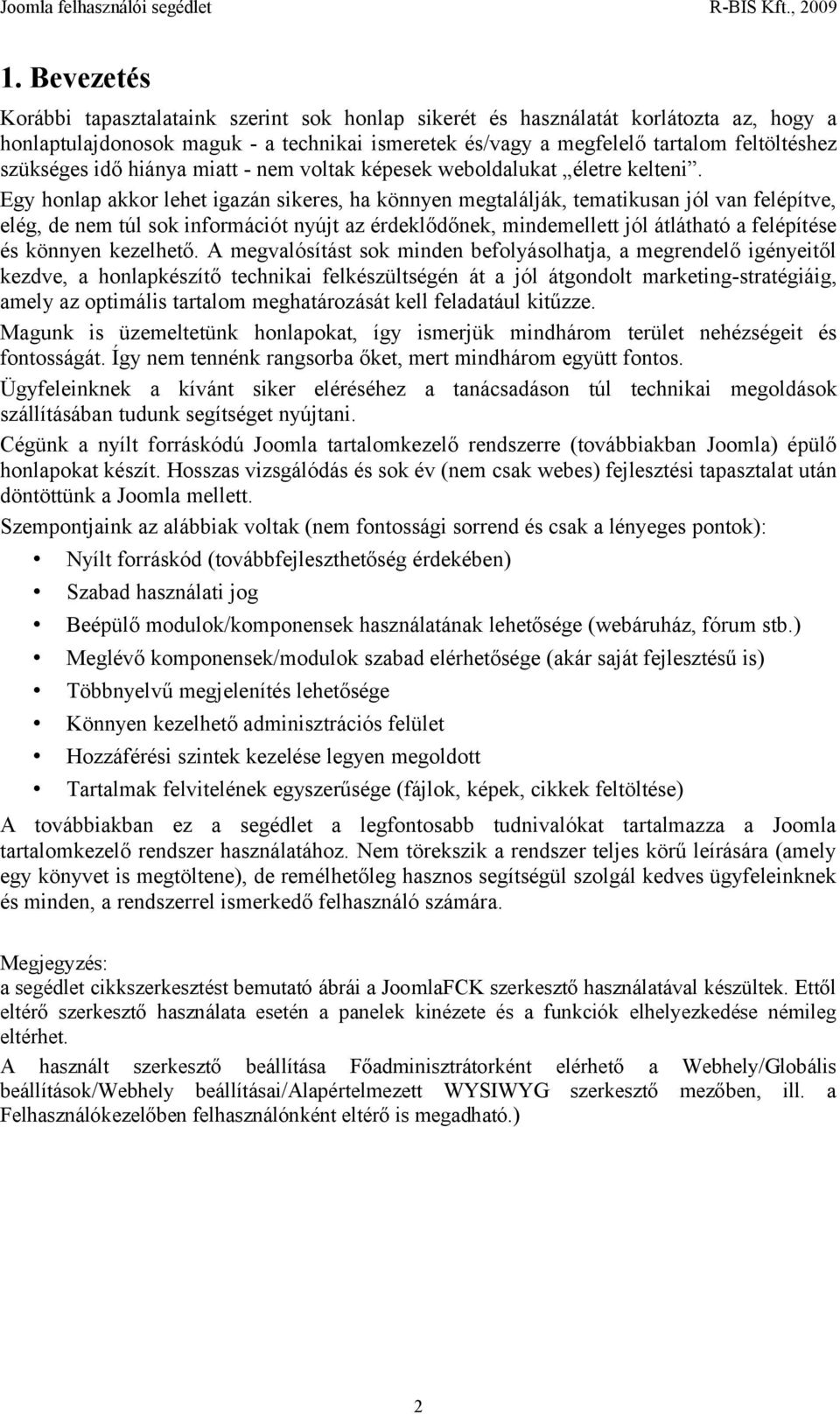 Egy honlap akkor lehet igazán sikeres, ha könnyen megtalálják, tematikusan jól van felépítve, elég, de nem túl sok információt nyújt az érdeklődőnek, mindemellett jól átlátható a felépítése és