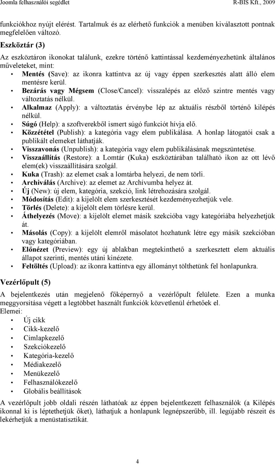 elem mentésre kerül. Bezárás vagy Mégsem (Close/Cancel): visszalépés az előző szintre mentés vagy változtatás nélkül.