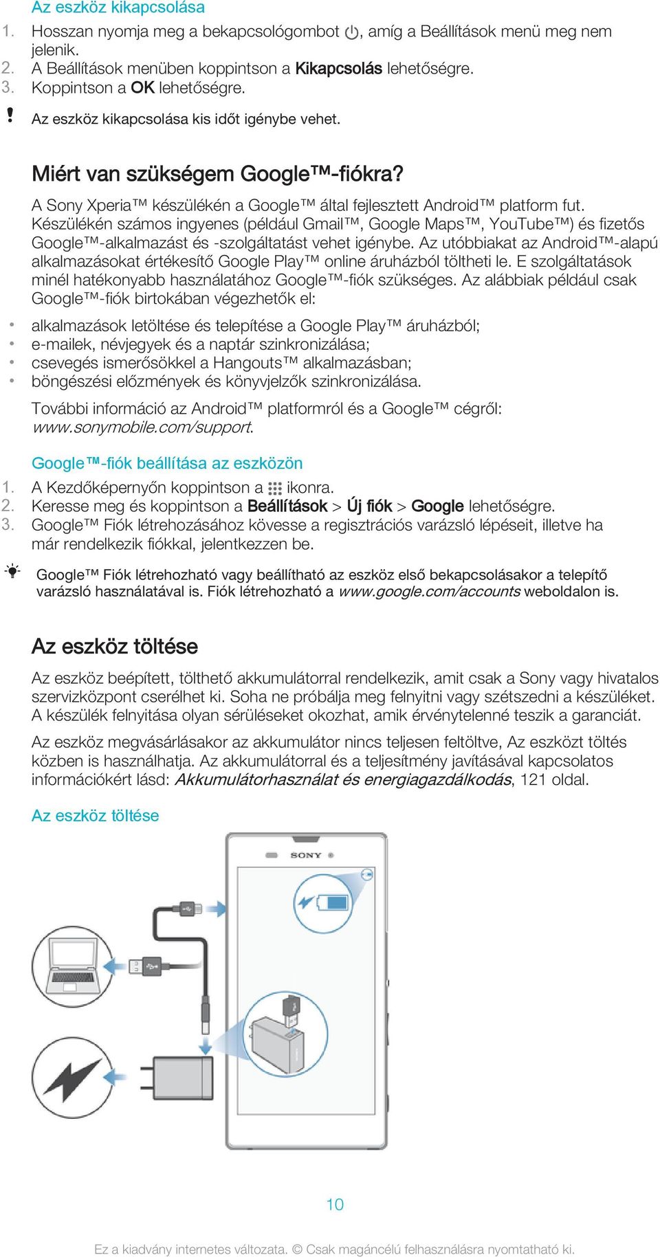 Készülékén számos ingyenes (például Gmail, Google Maps, YouTube ) és fizetős Google -alkalmazást és -szolgáltatást vehet igénybe.