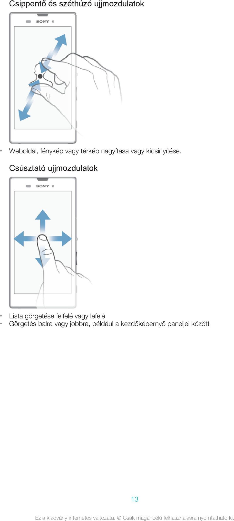 Csúsztató ujjmozdulatok Lista görgetése felfelé vagy