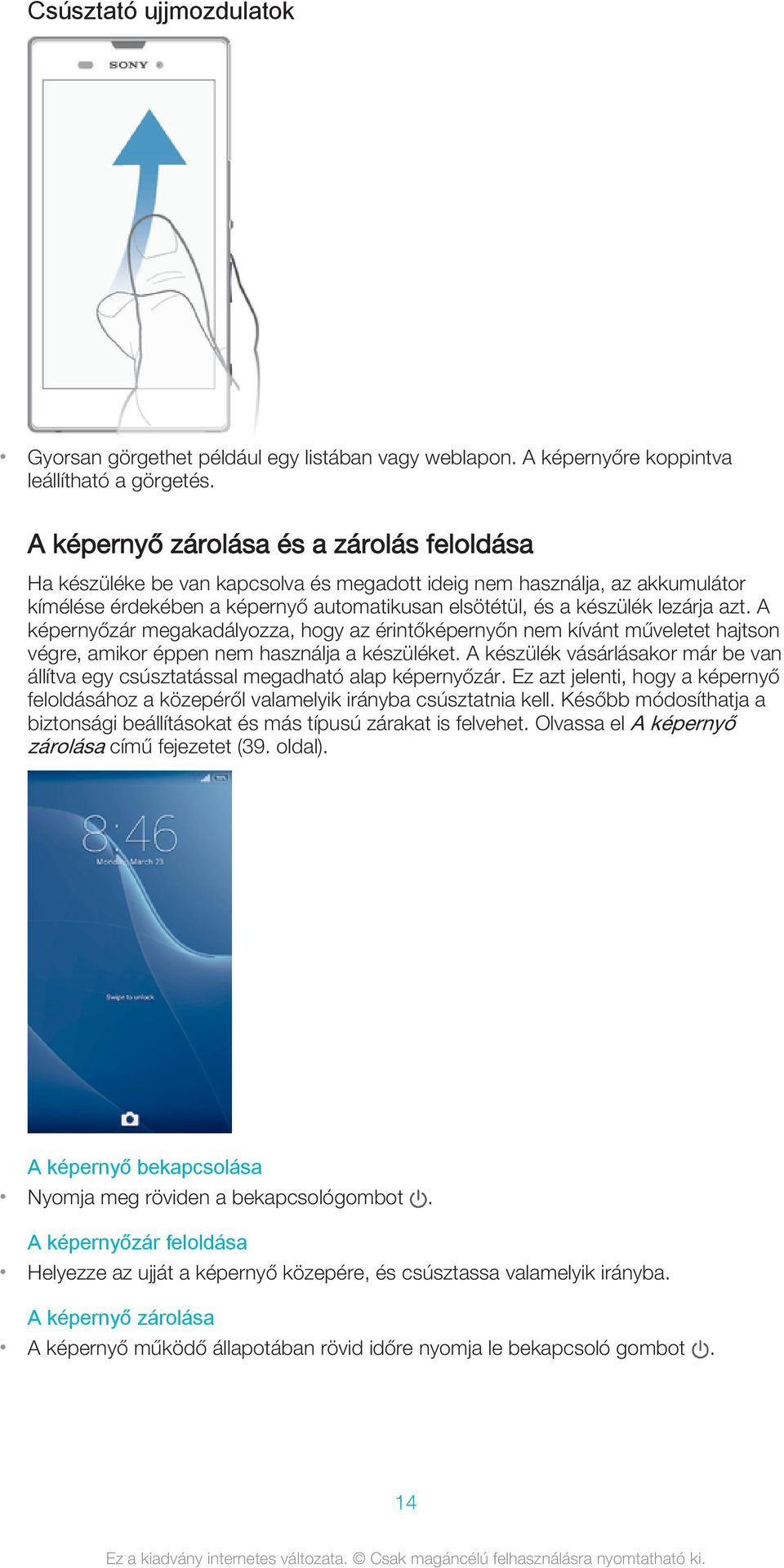 azt. A képernyőzár megakadályozza, hogy az érintőképernyőn nem kívánt műveletet hajtson végre, amikor éppen nem használja a készüléket.