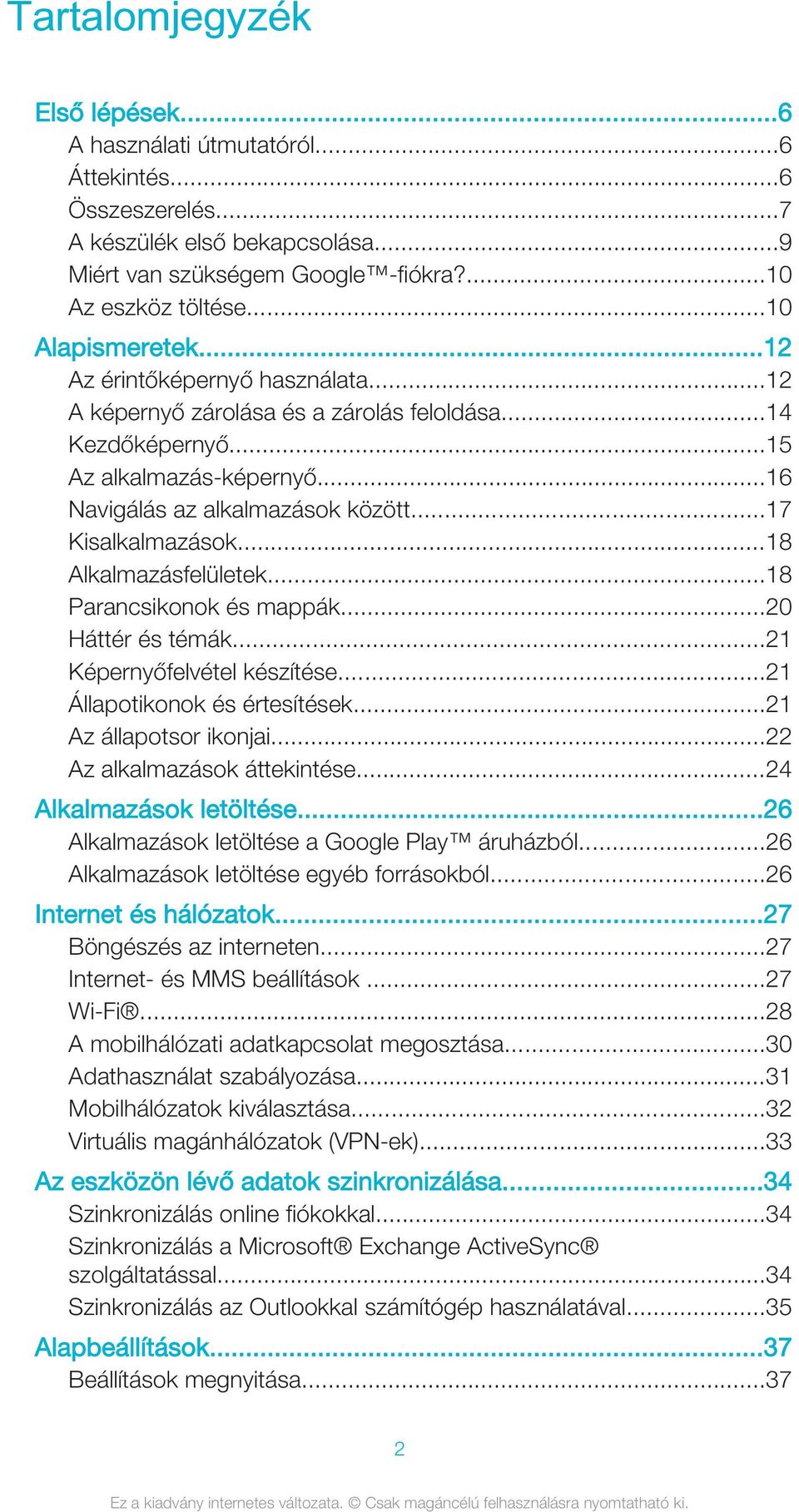 ..17 Kisalkalmazások...18 Alkalmazásfelületek...18 Parancsikonok és mappák...20 Háttér és témák...21 Képernyőfelvétel készítése...21 Állapotikonok és értesítések...21 Az állapotsor ikonjai.