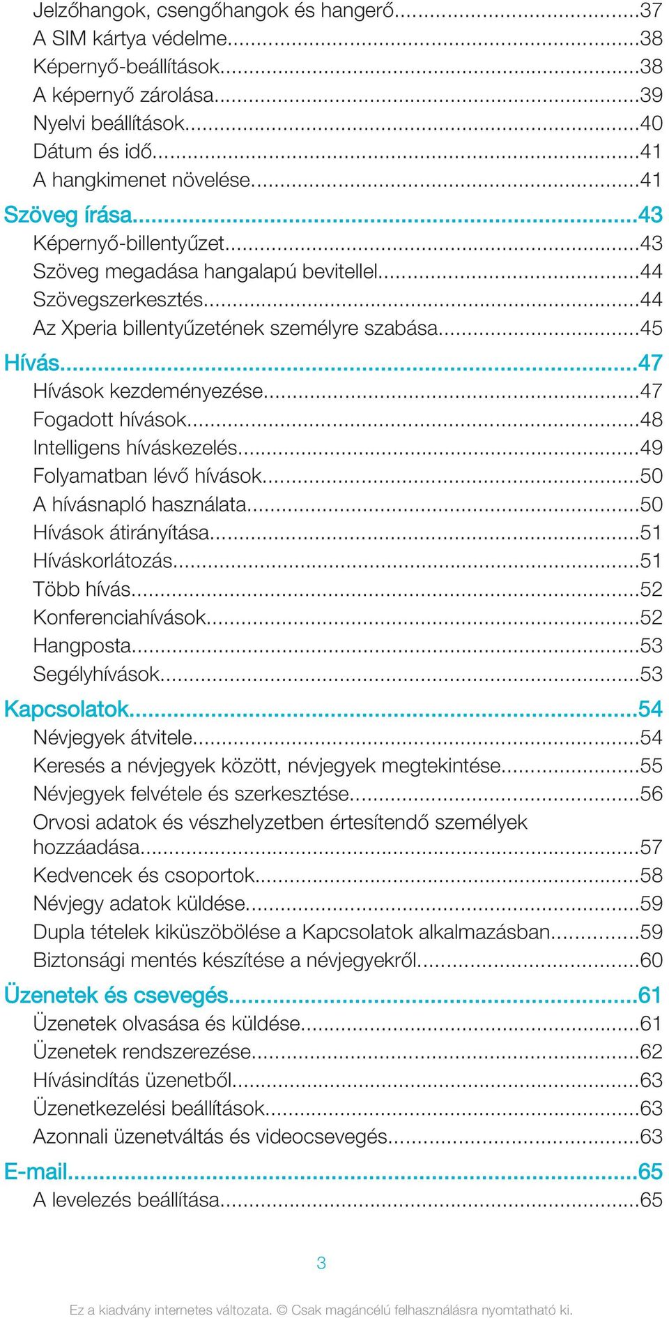 ..47 Fogadott hívások...48 Intelligens híváskezelés...49 Folyamatban lévő hívások...50 A hívásnapló használata...50 Hívások átirányítása...51 Híváskorlátozás...51 Több hívás...52 Konferenciahívások.