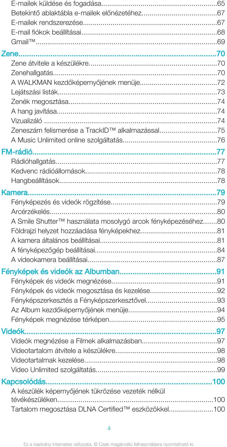 ..75 A Music Unlimited online szolgáltatás...76 FM-rádió...77 Rádióhallgatás...77 Kedvenc rádióállomások...78 Hangbeállítások...78 Kamera...79 Fényképezés és videók rögzítése...79 Arcérzékelés.