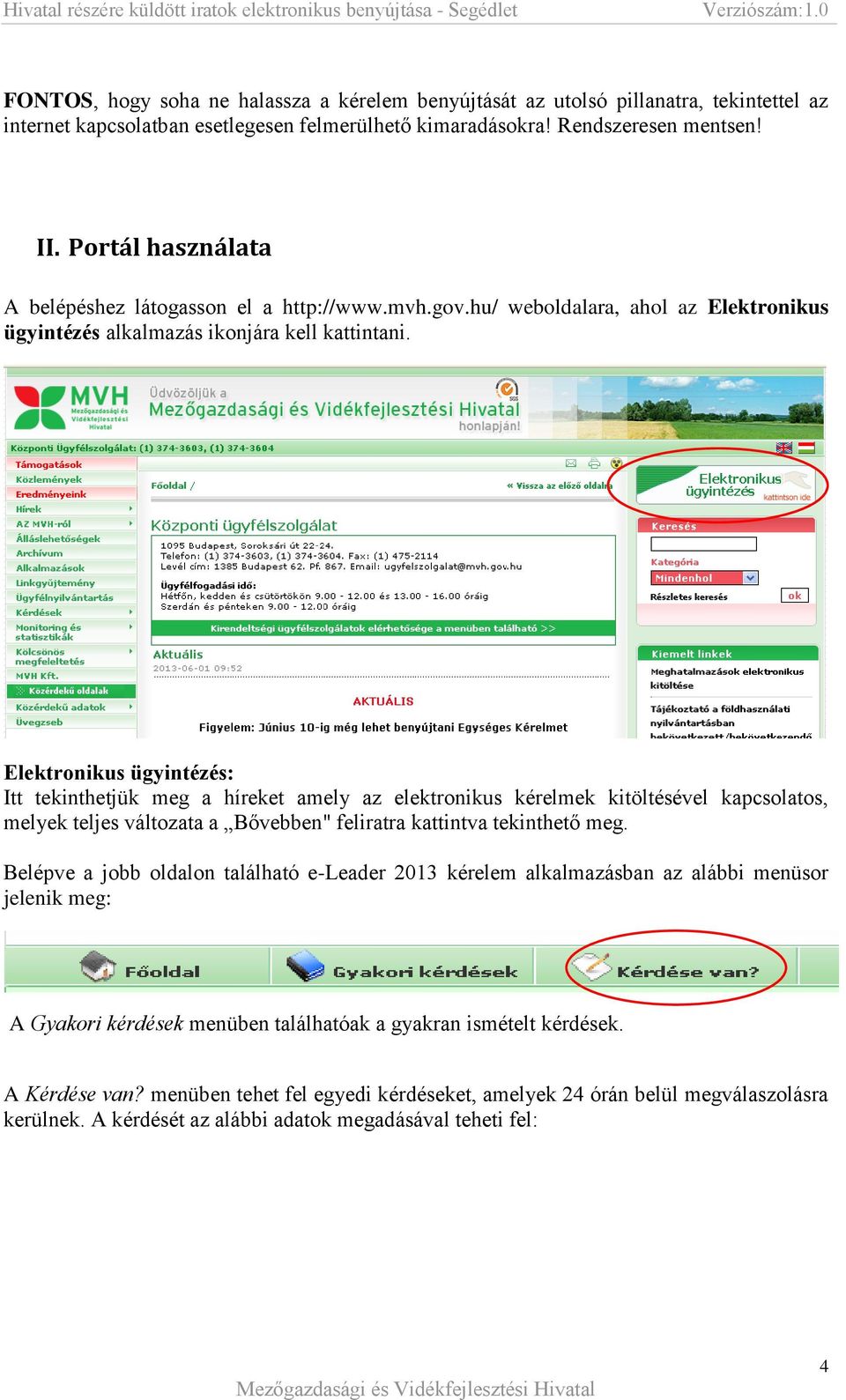 Elektronikus ügyintézés: Itt tekinthetjük meg a híreket amely az elektronikus kérelmek kitöltésével kapcsolatos, melyek teljes változata a Bővebben" feliratra kattintva tekinthető meg.