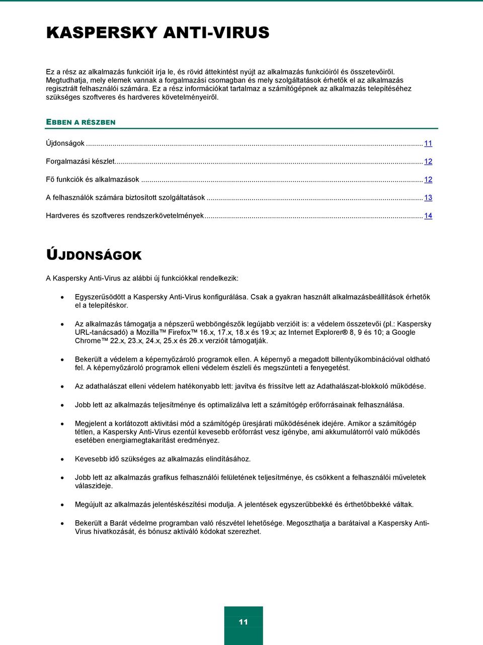 Ez a rész információkat tartalmaz a számítógépnek az alkalmazás telepítéséhez szükséges szoftveres és hardveres követelményeiről. EBBEN A RÉSZBEN Újdonságok... 11 Forgalmazási készlet.