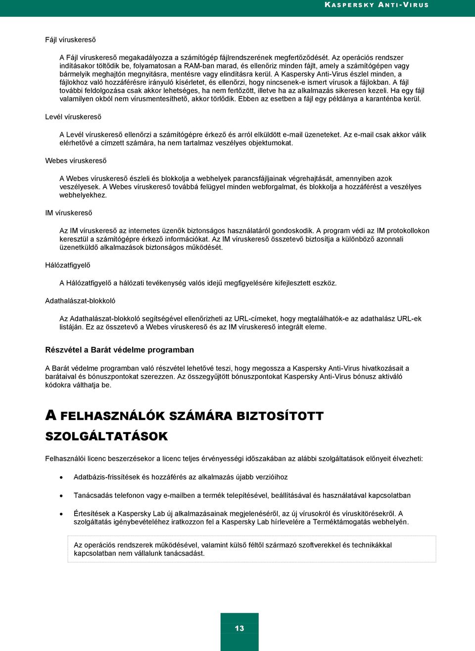 A Kaspersky Anti-Virus észlel minden, a fájlokhoz való hozzáférésre irányuló kísérletet, és ellenőrzi, hogy nincsenek-e ismert vírusok a fájlokban.