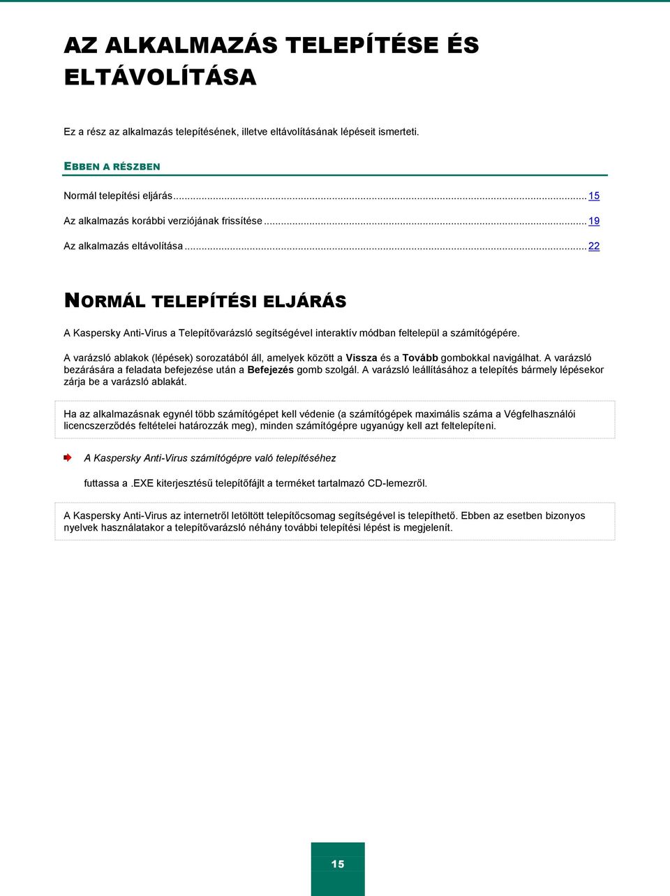 .. 22 NORMÁL TELEPÍTÉSI ELJÁRÁS A Kaspersky Anti-Virus a Telepítővarázsló segítségével interaktív módban feltelepül a számítógépére.