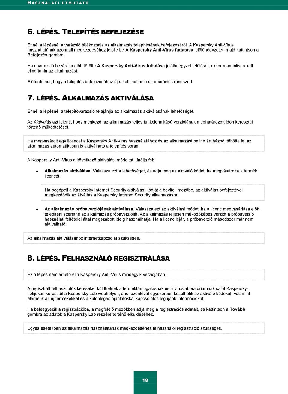 Ha a varázsló bezárása előtt törölte A Kaspersky Anti-Virus futtatása jelölőnégyzet jelölését, akkor manuálisan kell elindítania az alkalmazást.