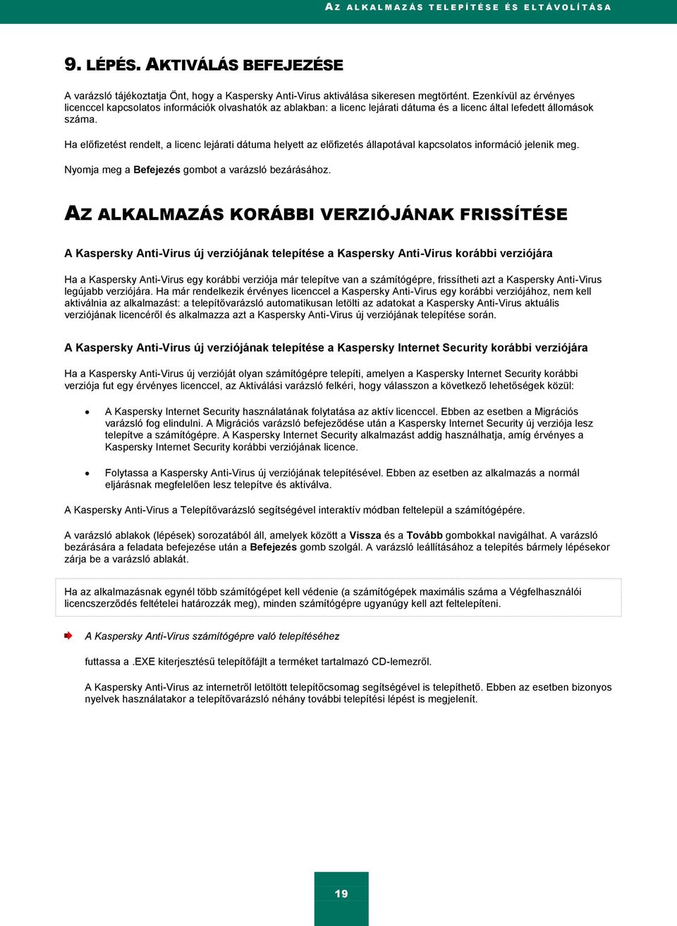 Ha előfizetést rendelt, a licenc lejárati dátuma helyett az előfizetés állapotával kapcsolatos információ jelenik meg. Nyomja meg a Befejezés gombot a varázsló bezárásához.