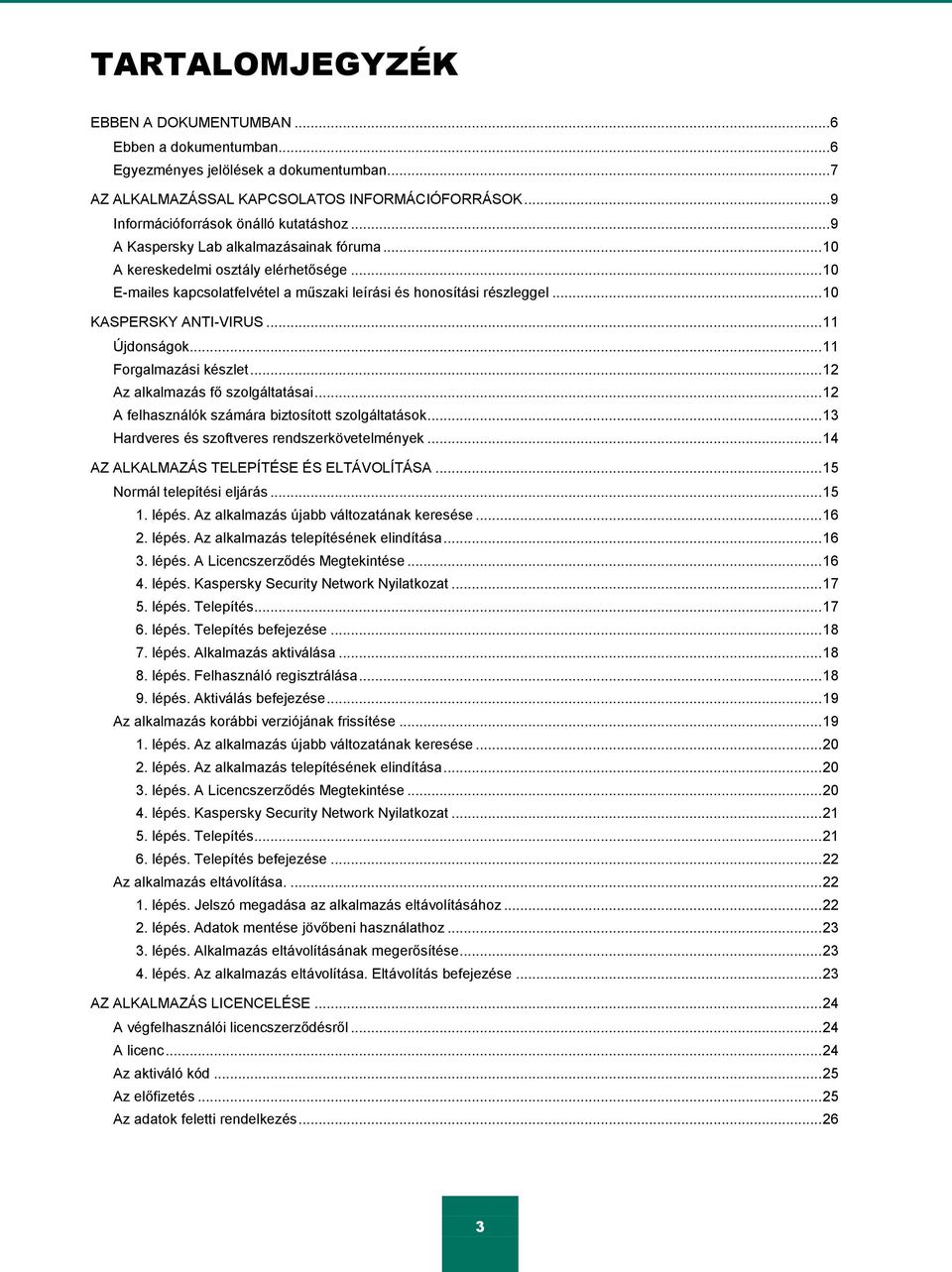 .. 10 E-mailes kapcsolatfelvétel a műszaki leírási és honosítási részleggel... 10 KASPERSKY ANTI-VIRUS... 11 Újdonságok... 11 Forgalmazási készlet... 12 Az alkalmazás fő szolgáltatásai.