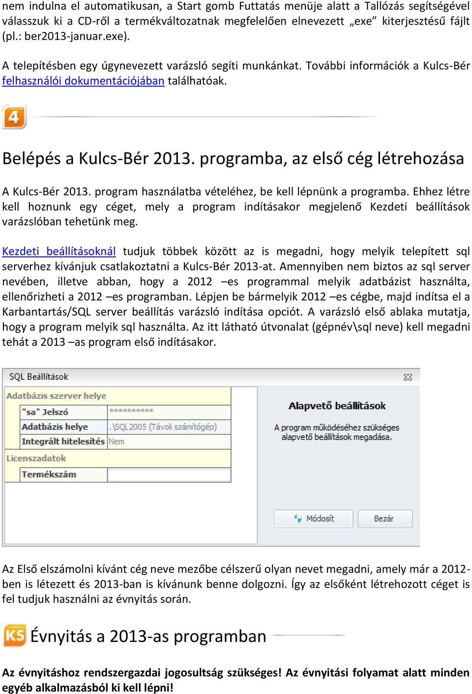 programba, az első cég létrehozása A Kulcs-Bér 2013. program használatba vételéhez, be kell lépnünk a programba.