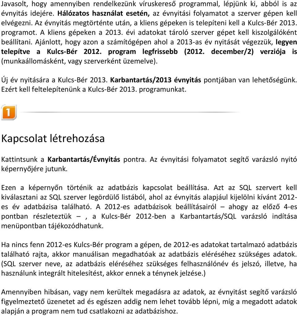 Ajánlott, hogy azon a számítógépen ahol a 2013-as év nyitását végezzük, legyen telepítve a Kulcs-Bér 2012. program legfrissebb (2012.