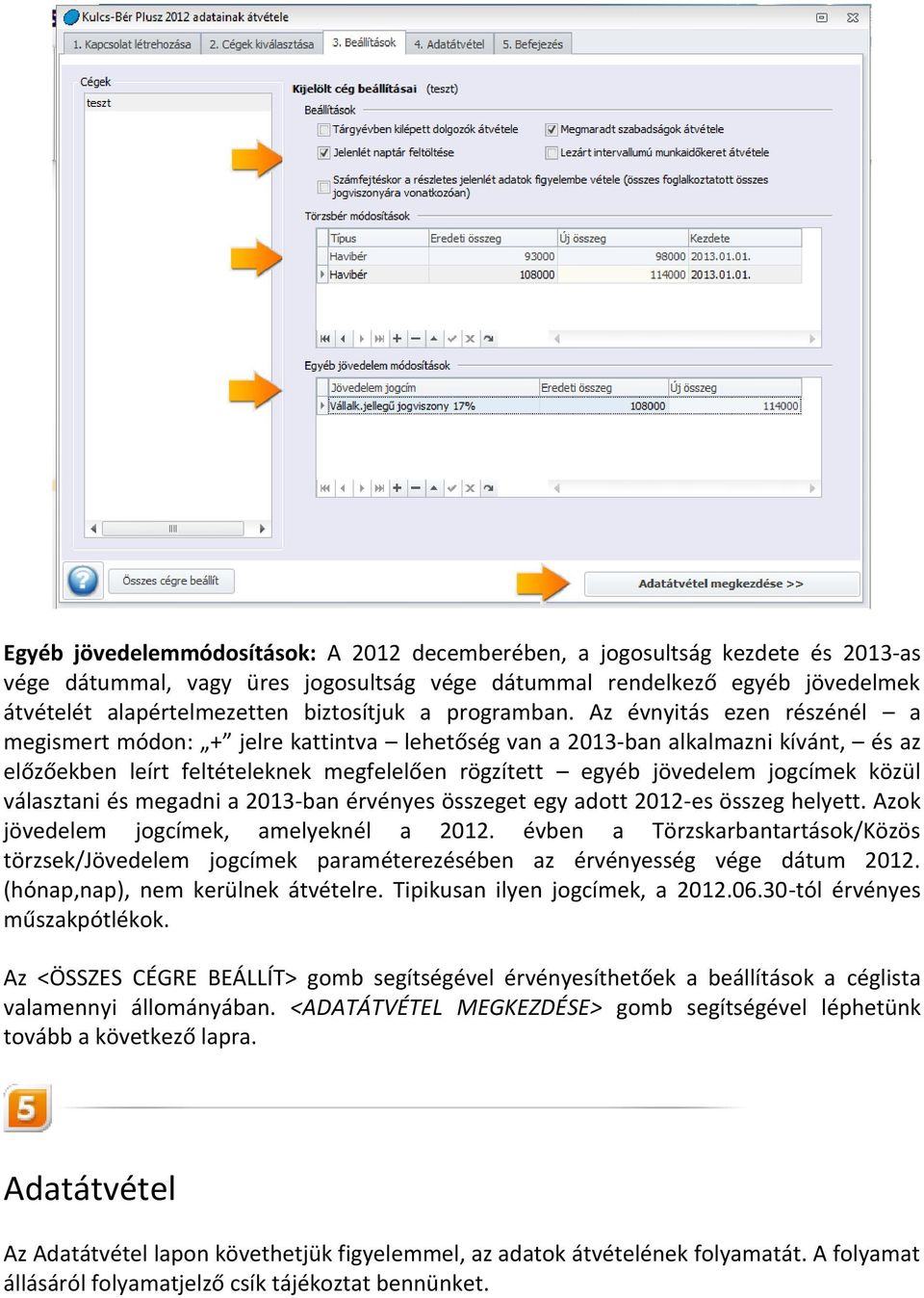 Az évnyitás ezen részénél a megismert módon: + jelre kattintva lehetőség van a 2013-ban alkalmazni kívánt, és az előzőekben leírt feltételeknek megfelelően rögzített egyéb jövedelem jogcímek közül