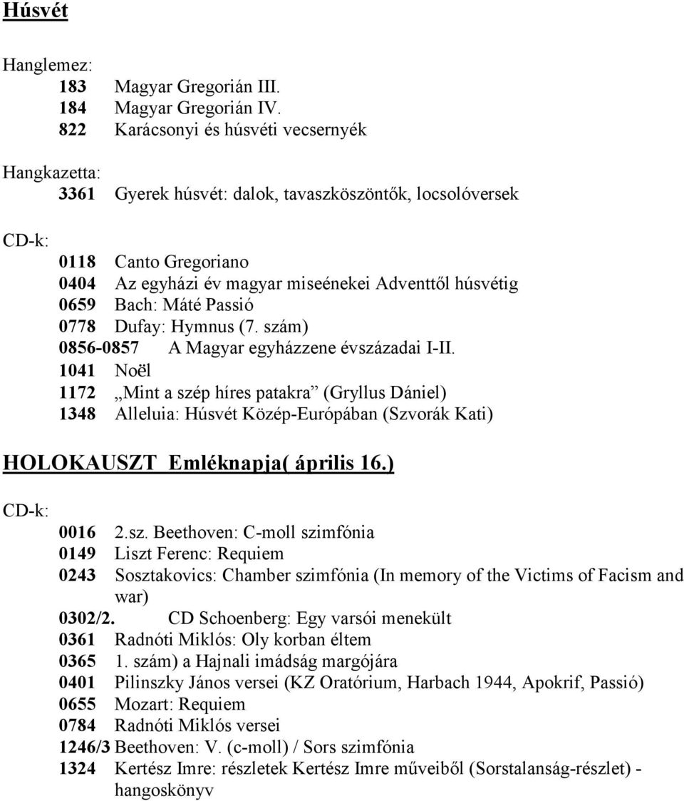 Máté Passió 0778 Dufay: Hymnus (7. szám) 0856-0857 A Magyar egyházzene évszázadai I-II.