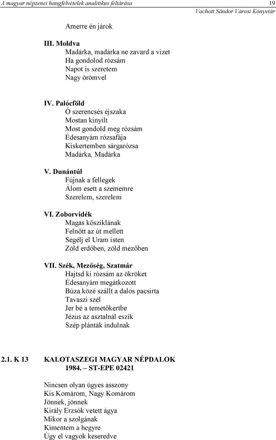 Dunántúl Fújnak a fellegek Álom esett a szememre Szerelem, szerelem VI. Zoborvidék Magas kősziklának Felnőtt az út mellett Segélj el Uram isten Zöld erdőben, zöld mezőben VII.