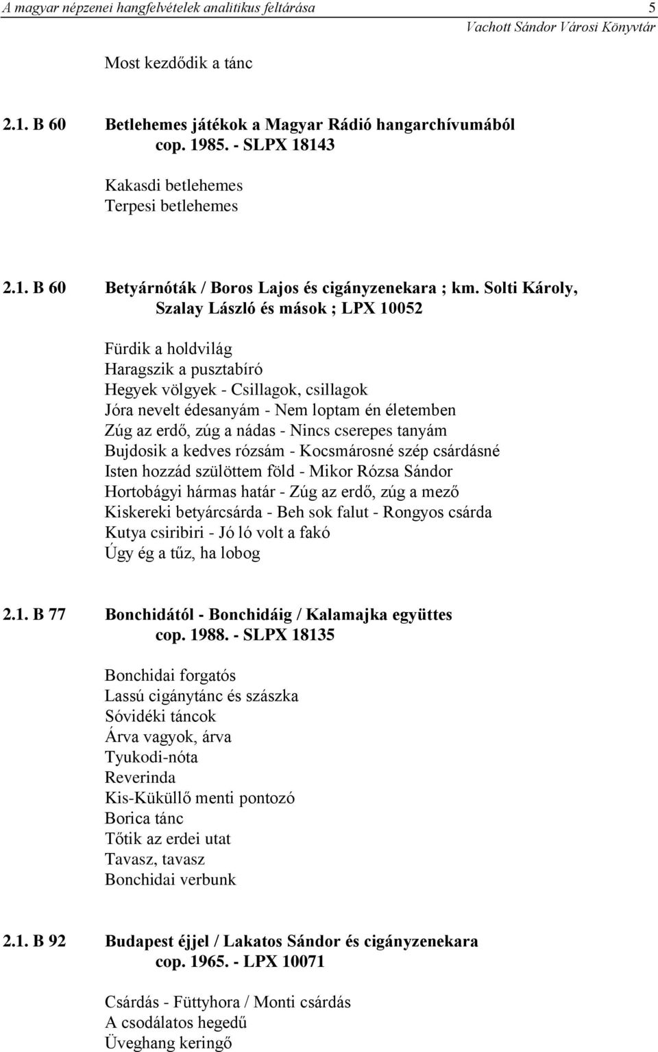 Solti Károly, Szalay László és mások ; LPX 10052 Fürdik a holdvilág Haragszik a pusztabíró Hegyek völgyek - Csillagok, csillagok Jóra nevelt édesanyám - Nem loptam én életemben Zúg az erdő, zúg a