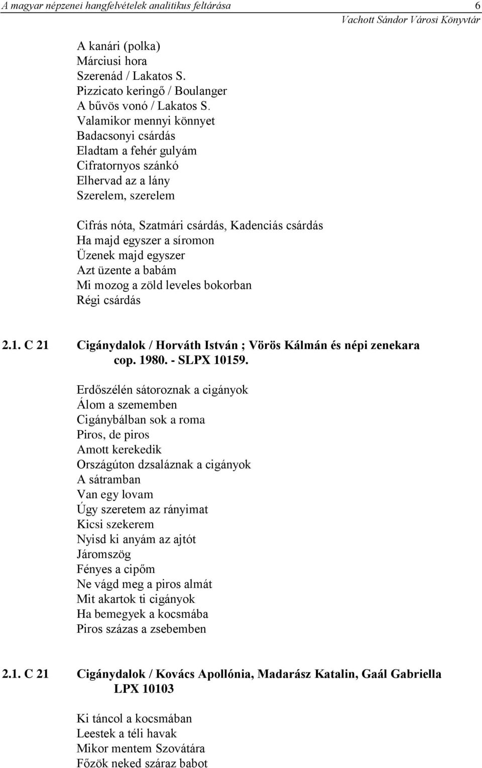 Üzenek majd egyszer Azt üzente a babám Mi mozog a zöld leveles bokorban Régi csárdás 2.1. C 21 Cigánydalok / Horváth István ; Vörös Kálmán és népi zenekara cop. 1980. - SLPX 10159.