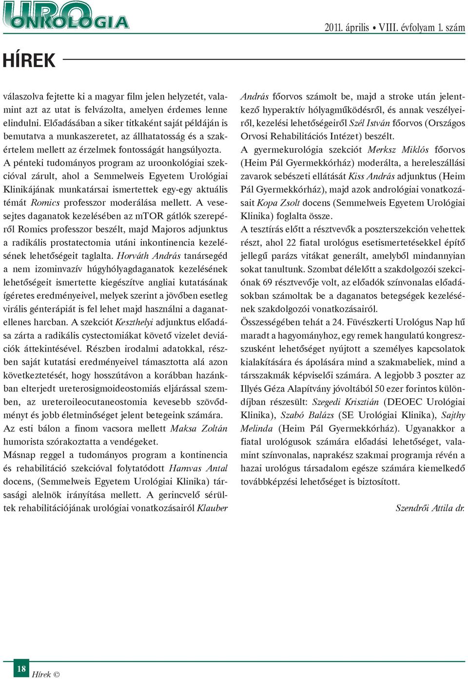 A pénteki tudományos program az uroonkológiai szekcióval zárult, ahol a Semmelweis Egyetem Urológiai Klinikájának munkatársai ismertettek egy-egy aktuális témát Romics professzor moderálása mellett.