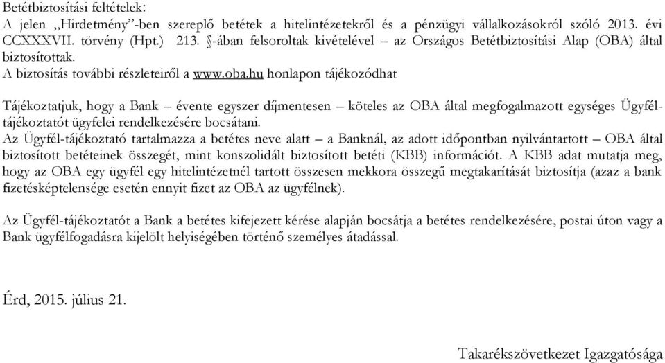 hu honlapon tájékozódhat Tájékoztatjuk, hogy a Bank évente egyszer díjmentesen köteles az OBA által megfogalmazott egységes Ügyféltájékoztatót ügyfelei rendelkezésére bocsátani.