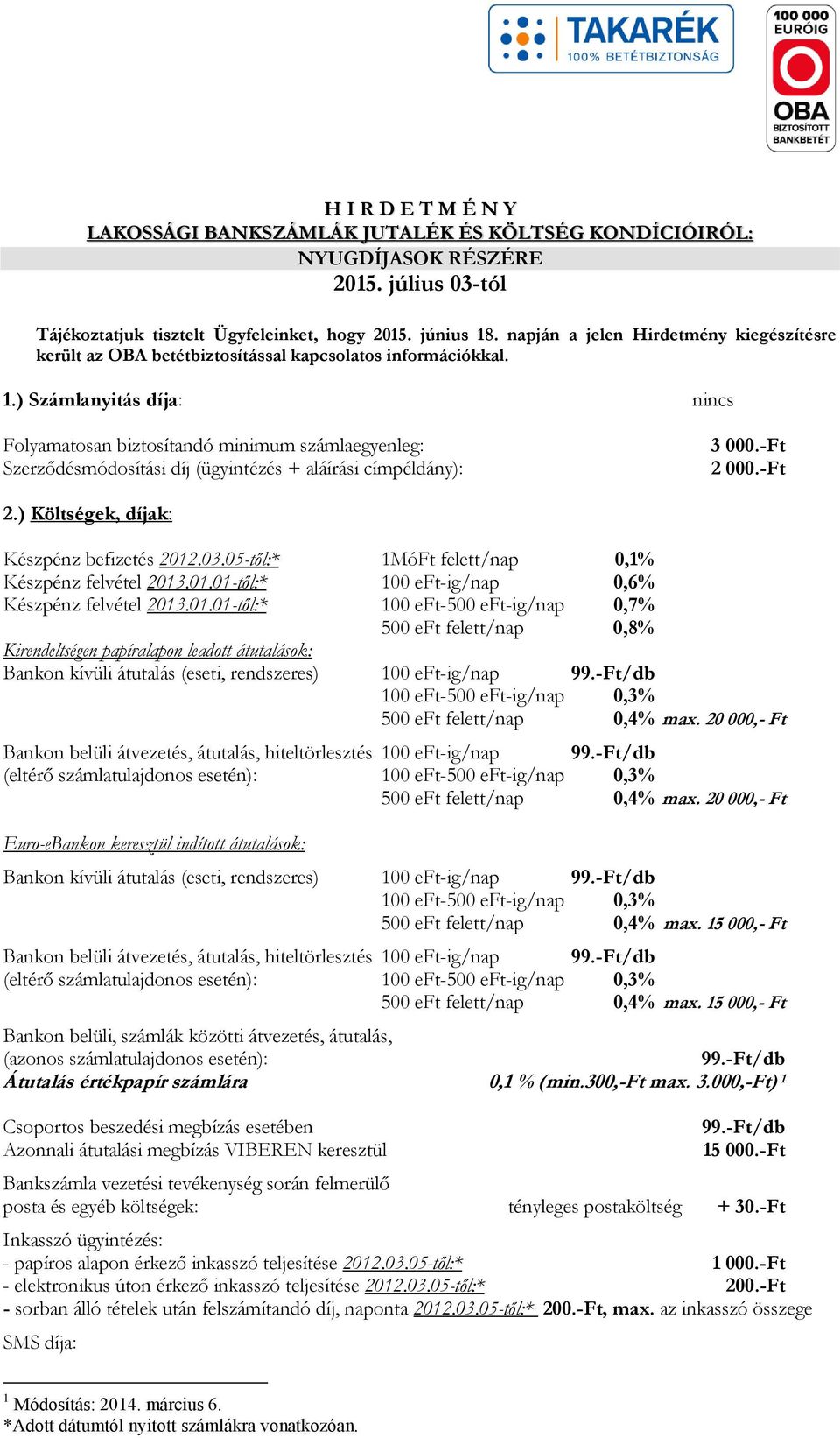 ) Számlanyitás díja: nincs Folyamatosan biztosítandó minimum számlaegyenleg: Szerződésmódosítási díj (ügyintézés + aláírási címpéldány): 3 000.-Ft 2 000.-Ft 2.) Költségek, díjak: Készpénz befizetés 2012.