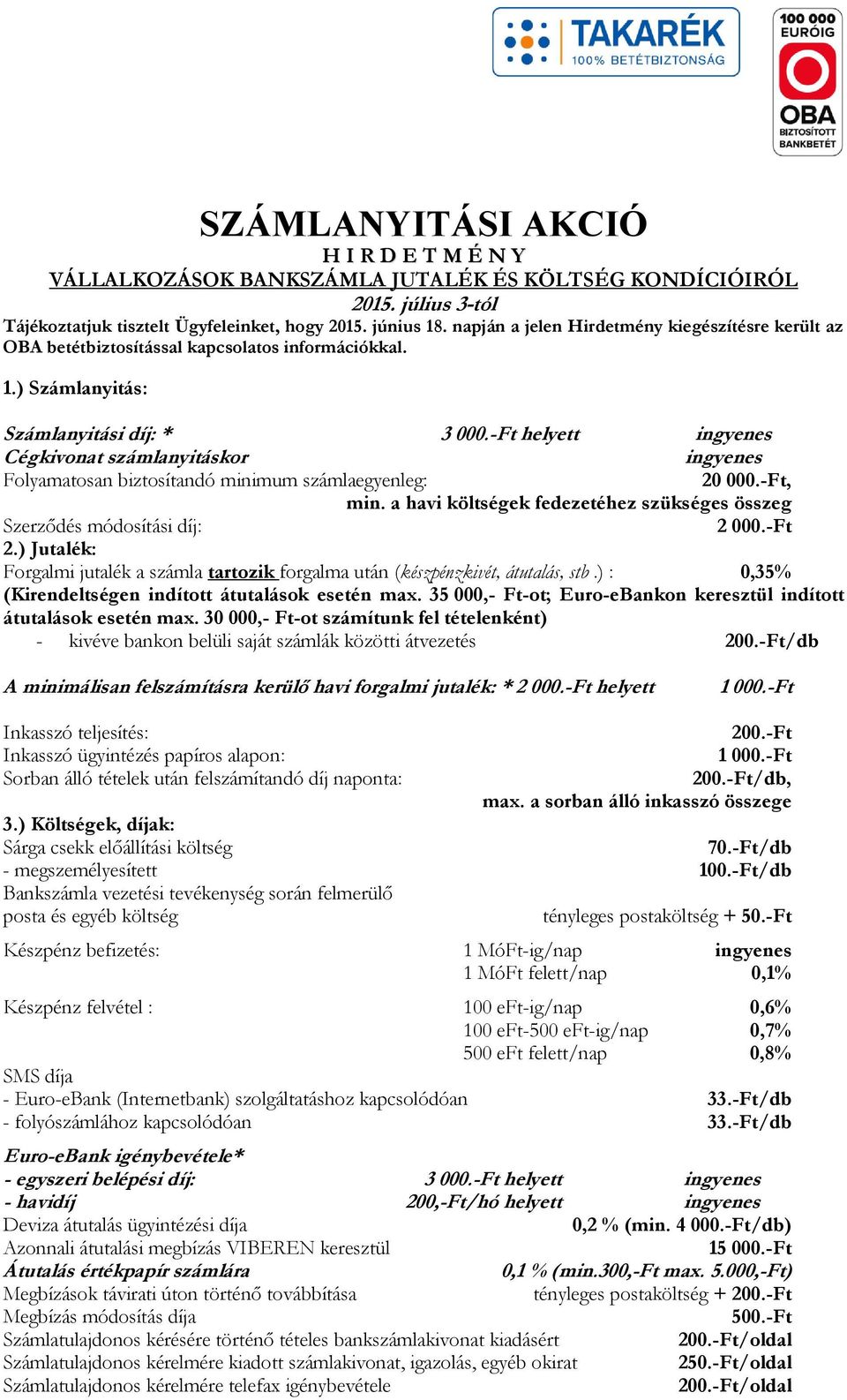 -Ft helyett ingyenes Cégkivonat számlanyitáskor ingyenes Folyamatosan biztosítandó minimum számlaegyenleg: 20 000.-Ft, min.