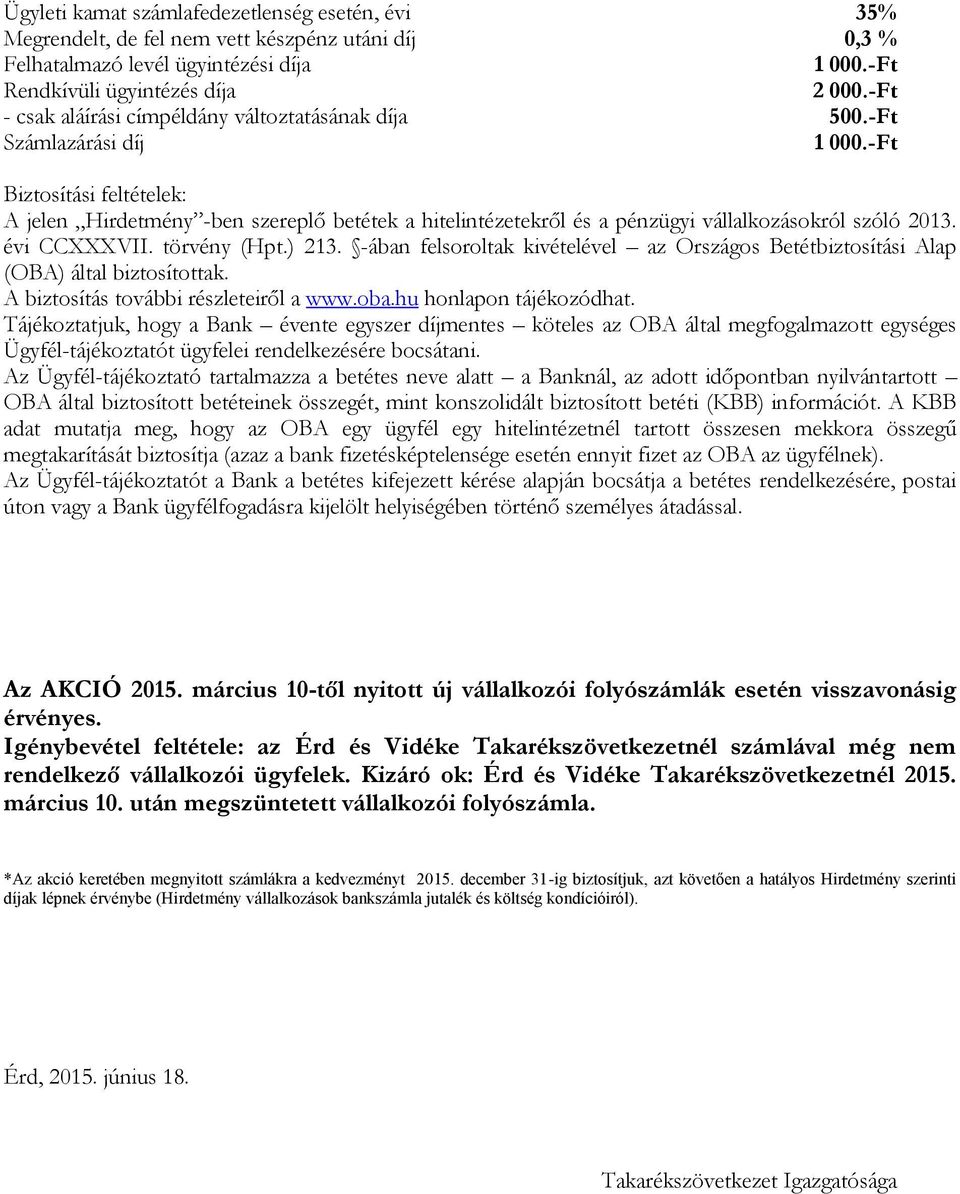 -Ft Biztosítási feltételek: A jelen Hirdetmény -ben szereplő betétek a hitelintézetekről és a pénzügyi vállalkozásokról szóló 2013. évi CCXXXVII. törvény (Hpt.) 213.