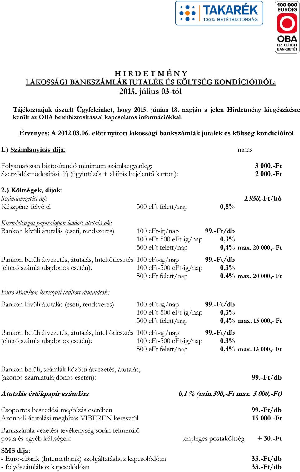 ) Számlanyitás díja: nincs Folyamatosan biztosítandó minimum számlaegyenleg: Szerződésmódosítási díj (ügyintézés + aláírás bejelentő karton): 2.