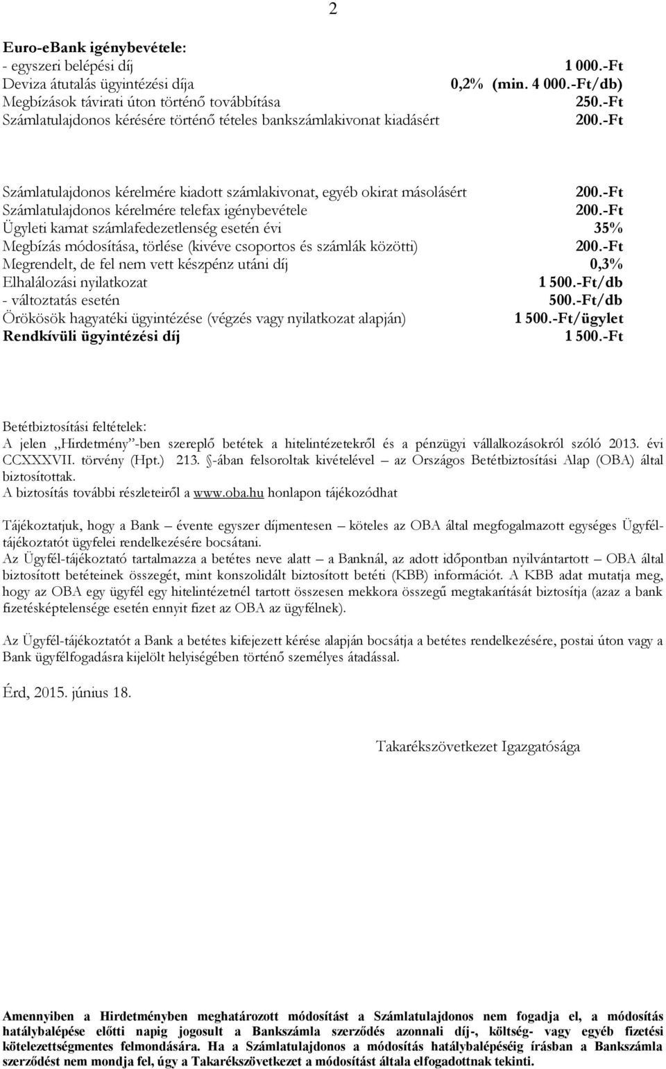 -Ft Számlatulajdonos kérelmére telefax igénybevétele 200.-Ft Ügyleti kamat számlafedezetlenség esetén évi 35% Megbízás módosítása, törlése (kivéve csoportos és számlák közötti) 200.