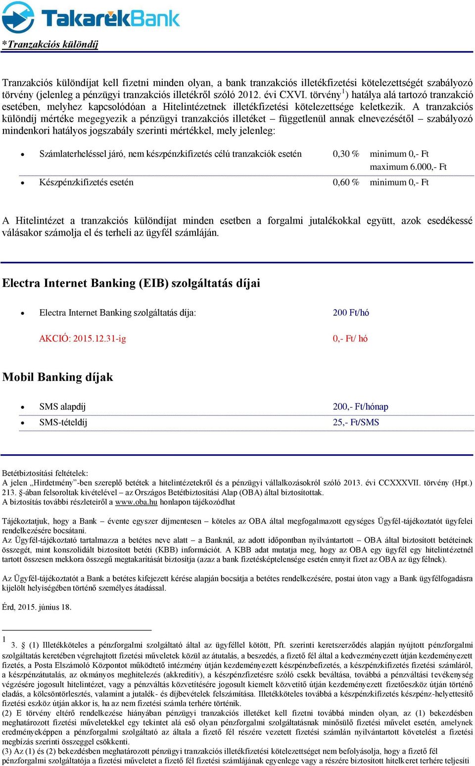 A tranzakciós különdíj mértéke megegyezik a pénzügyi tranzakciós illetéket függetlenül annak elnevezésétől szabályozó mindenkori hatályos jogszabály szerinti mértékkel, mely jelenleg: