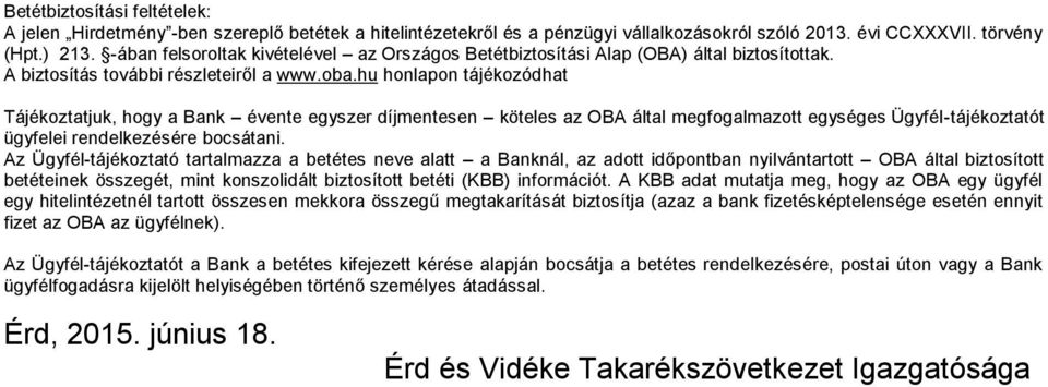 hu honlapon tájékozódhat Tájékoztatjuk, hogy a Bank évente egyszer díjmentesen köteles az OBA által megfogalmazott egységes Ügyfél-tájékoztatót ügyfelei rendelkezésére bocsátani.