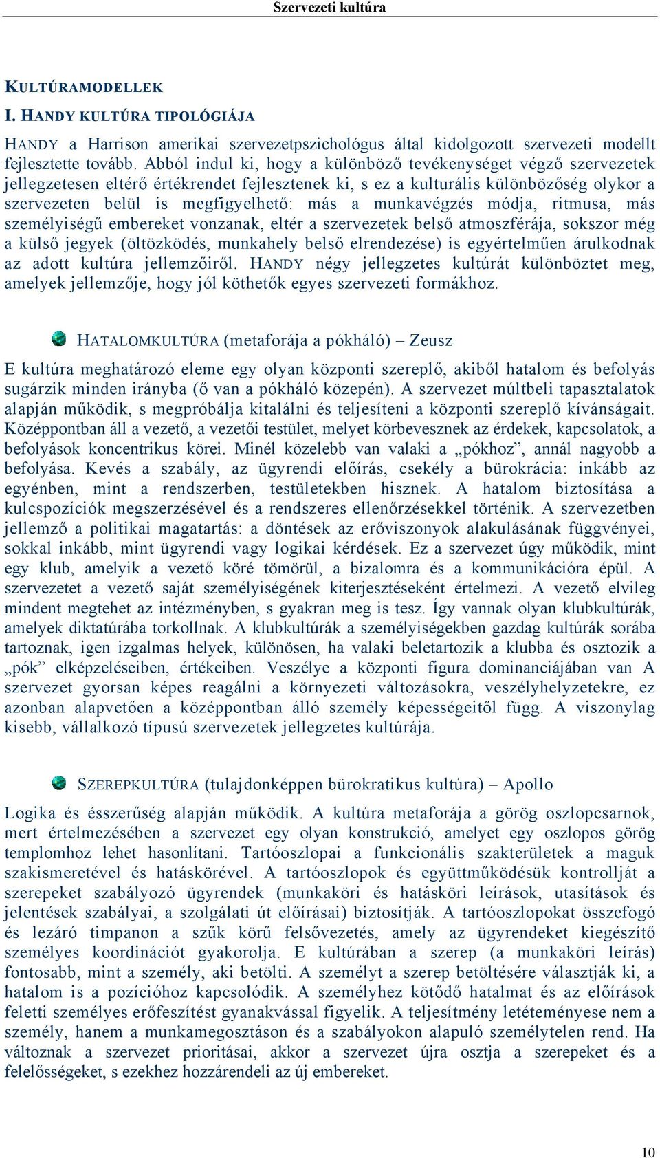 munkavégzés módja, ritmusa, más személyiségű embereket vonzanak, eltér a szervezetek belső atmoszférája, sokszor még a külső jegyek (öltözködés, munkahely belső elrendezése) is egyértelműen