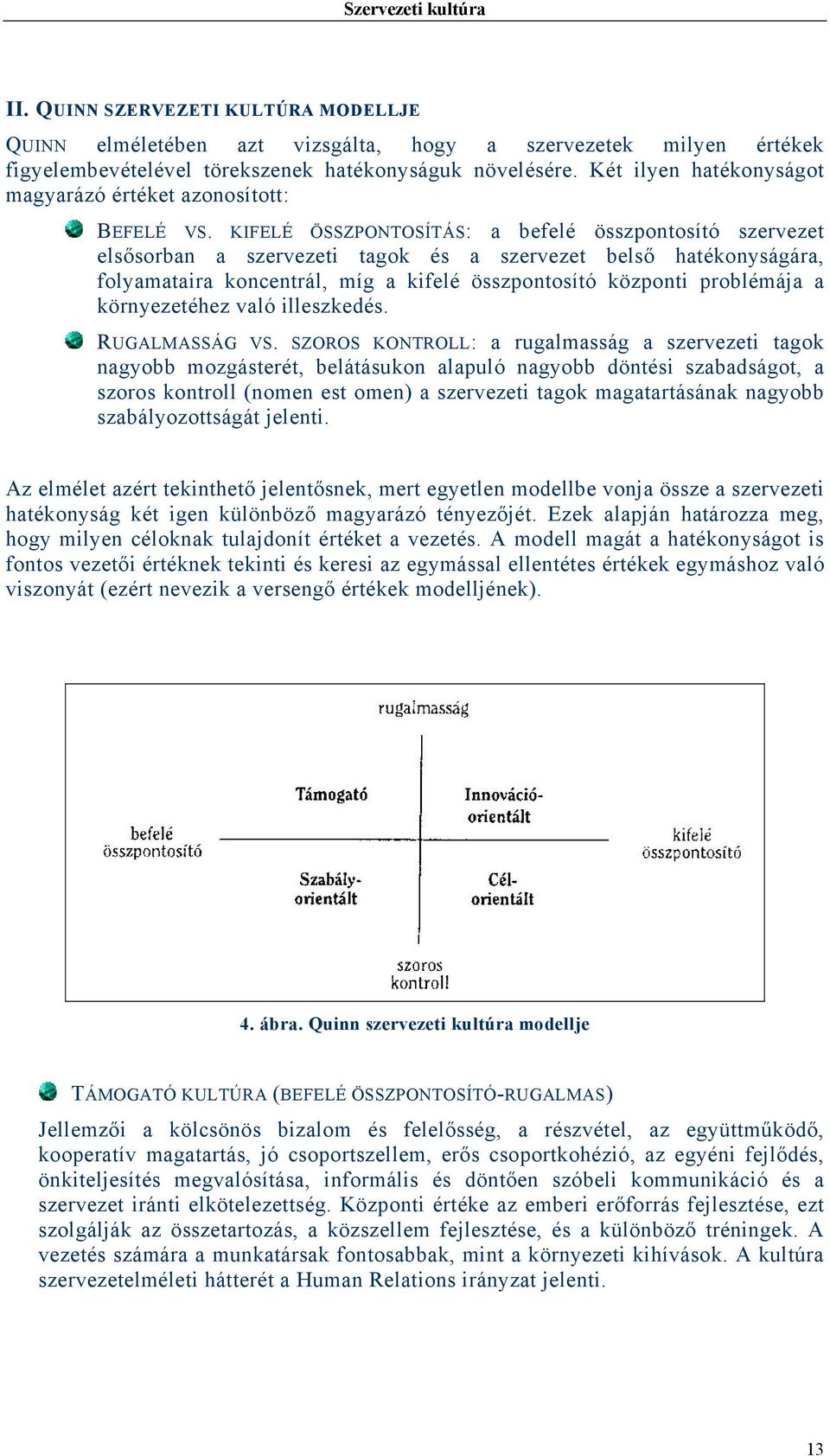 KIFELÉ ÖSSZPONTOSÍTÁS: a befelé összpontosító szervezet elsősorban a szervezeti tagok és a szervezet belső hatékonyságára, folyamataira koncentrál, míg a kifelé összpontosító központi problémája a