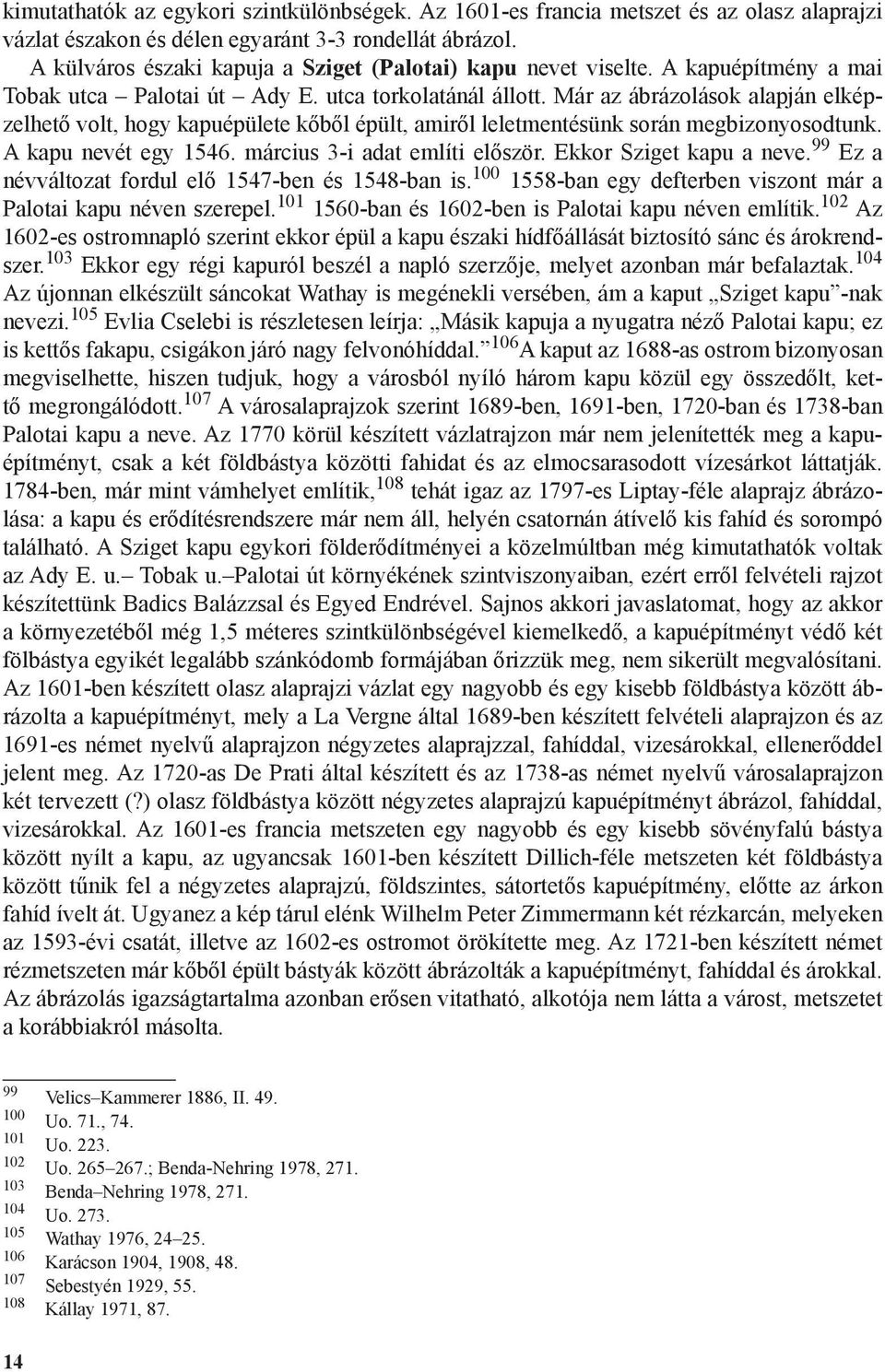 Már az ábrázolások alapján elképzelhető volt, hogy kapuépülete kőből épült, amiről leletmentésünk során megbizonyosodtunk. A kapu nevét egy 1546. március 3-i adat említi először.