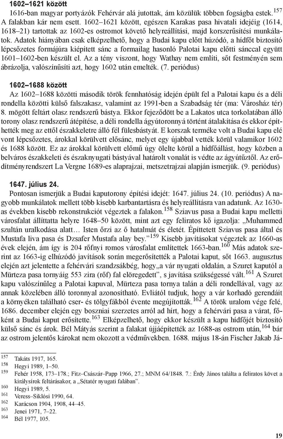 Adatok hiányában csak elképzelhető, hogy a Budai kapu előtt húzódó, a hídfőt biztosító lépcsőzetes formájúra kiépített sánc a formailag hasonló Palotai kapu előtti sánccal együtt 1601 1602-ben