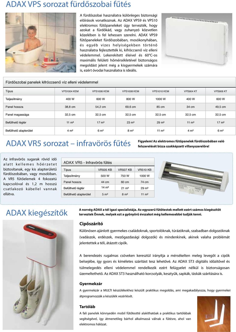 ADAX VPS9 fűtőpaneleket fürdőszobában, mosókonyhában, és egyéb vizes helyiségekben történő használatra fejlesztették ki, kifröccsenő víz elleni védelemmel.