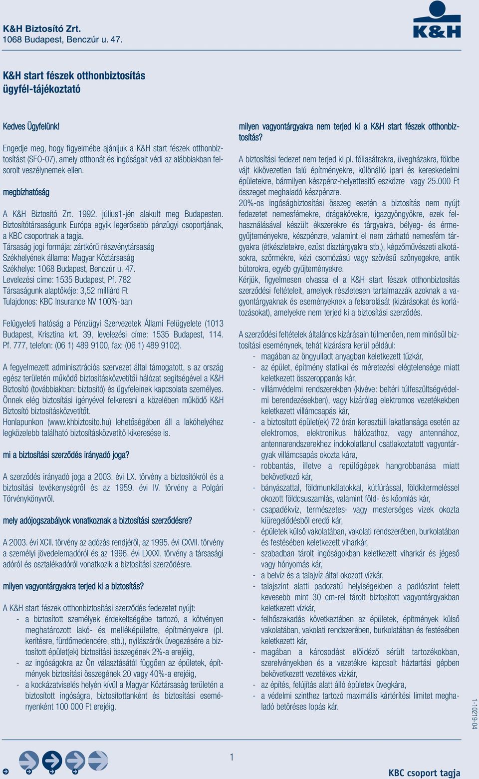 1992. július1-jén alakult meg Budapesten. Biztosítótársaságunk Európa egyik legerősebb pénzügyi csoportjának, a KBC csoportnak a tagja.