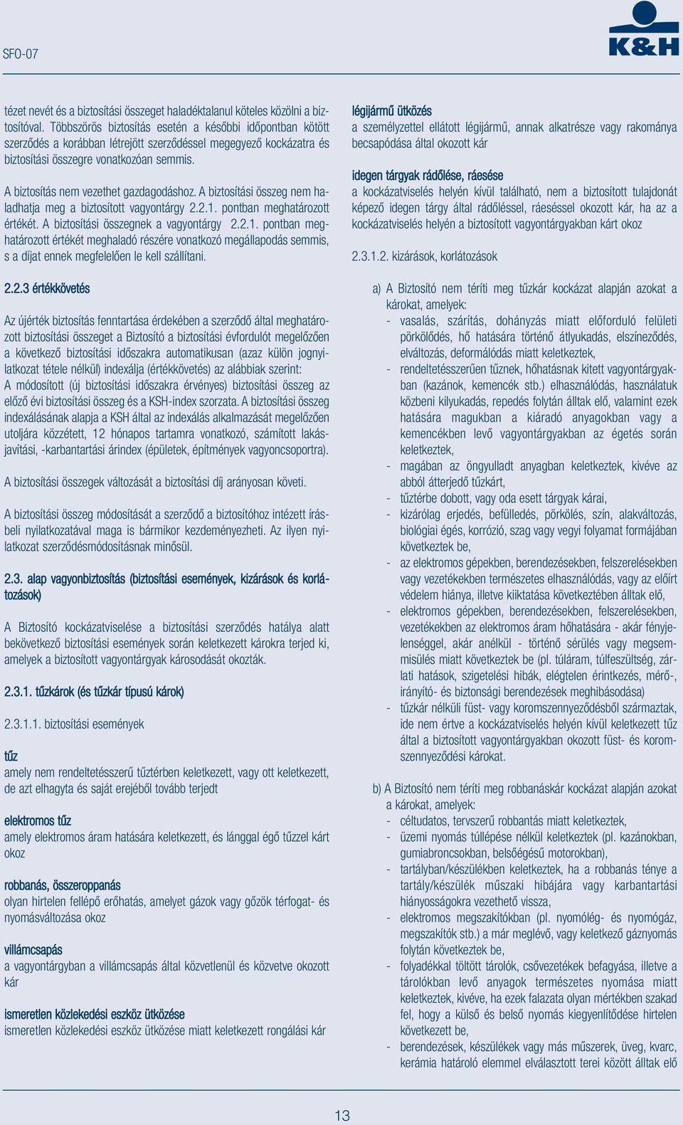 A biztosítás nem vezethet gazdagodáshoz. A biztosítási összeg nem haladhatja meg a biztosított vagyontárgy 2.2.1.