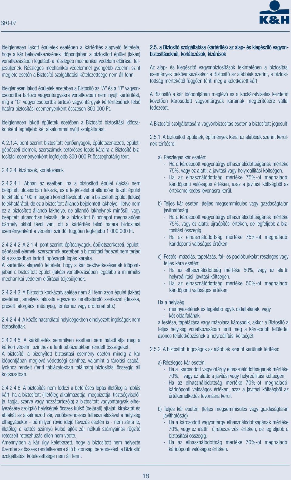 Ideiglenesen lakott épületek esetében a Biztosító az "A" és a "B" vagyoncsoportba tartozó vagyontárgyakra vonatkozóan nem nyújt kártérítést, míg a "C vagyoncsoportba tartozó vagyontárgyak