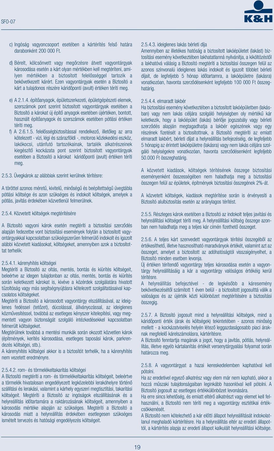 Ezen vagyontárgyak esetén a Biztosító a kárt a tulajdonos részére káridőponti (avult) értéken téríti meg. e) A 2.1.4.