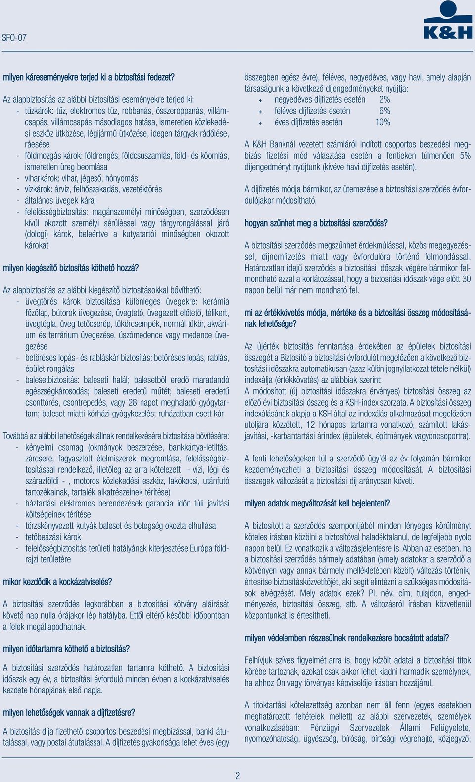 ütközése, légijármű ütközése, idegen tárgyak rádőlése, ráesése - földmozgás károk: földrengés, földcsuszamlás, föld- és kőomlás, ismeretlen üreg beomlása - viharkárok: vihar, jégeső, hónyomás -