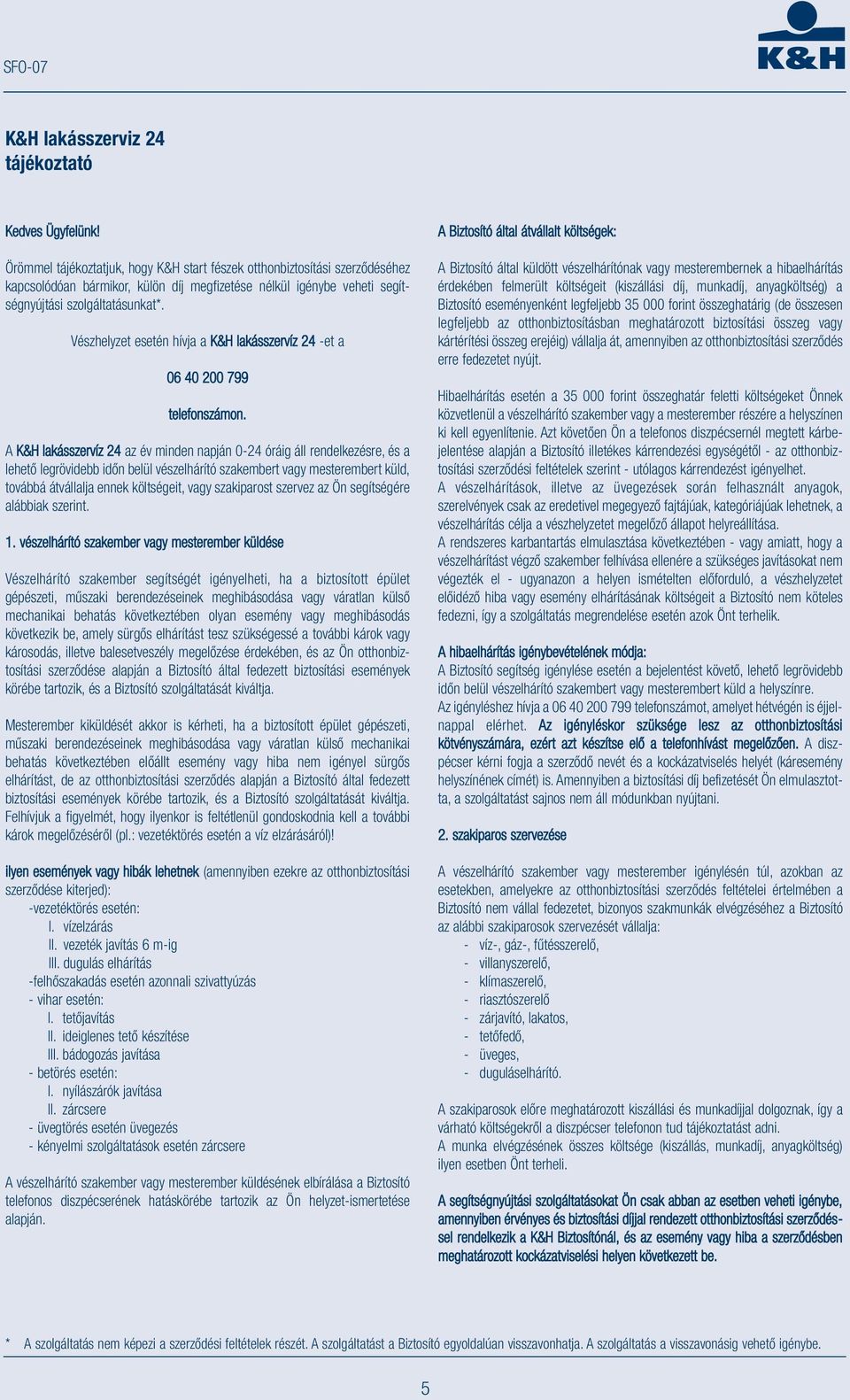 Vészhelyzet esetén hívja a K&H lakásszervíz 24 -et a 06 40 200 799 telefonszámon.