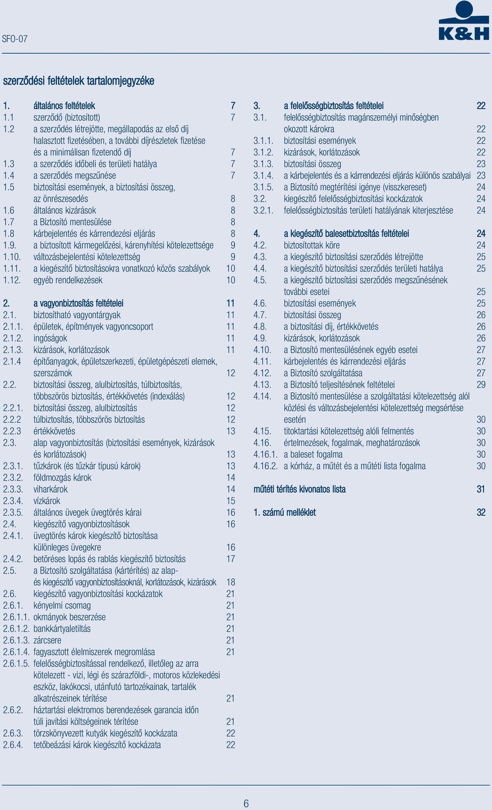4 a szerződés megszűnése 7 1.5 biztosítási események, a biztosítási összeg, az önrészesedés 8 1.6 általános kizárások 8 1.7 a Biztosító mentesülése 8 1.8 kárbejelentés és kárrendezési eljárás 8 1.9.