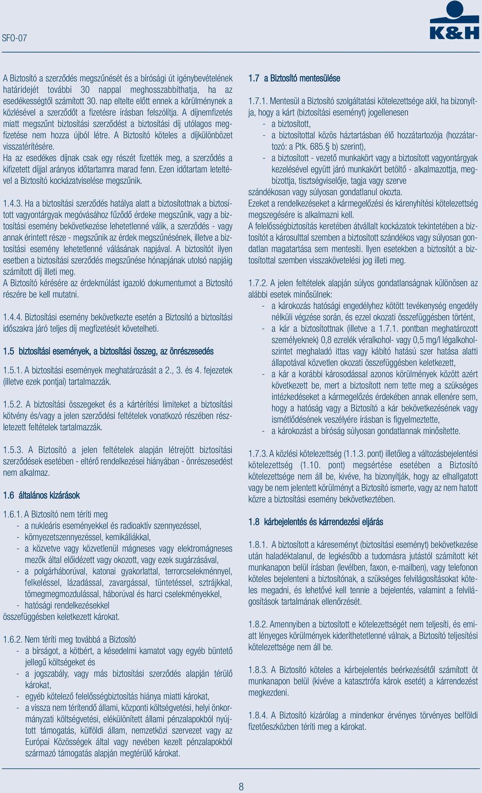 A díjnemfizetés miatt megszűnt biztosítási szerződést a biztosítási díj utólagos megfizetése nem hozza újból létre. A Biztosító köteles a díjkülönbözet visszatérítésére.