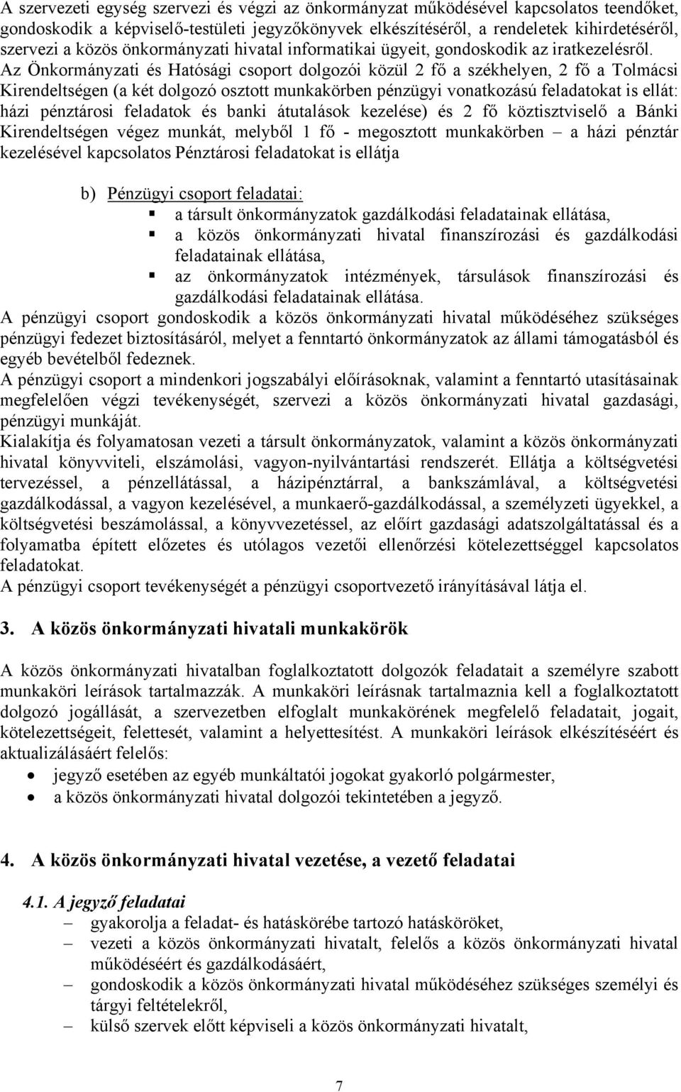 Az Önkormányzati és Hatósági csoport dolgozói közül 2 fő a székhelyen, 2 fő a Tolmácsi Kirendeltségen (a két dolgozó osztott munkakörben pénzügyi vonatkozású feladatokat is ellát: házi pénztárosi