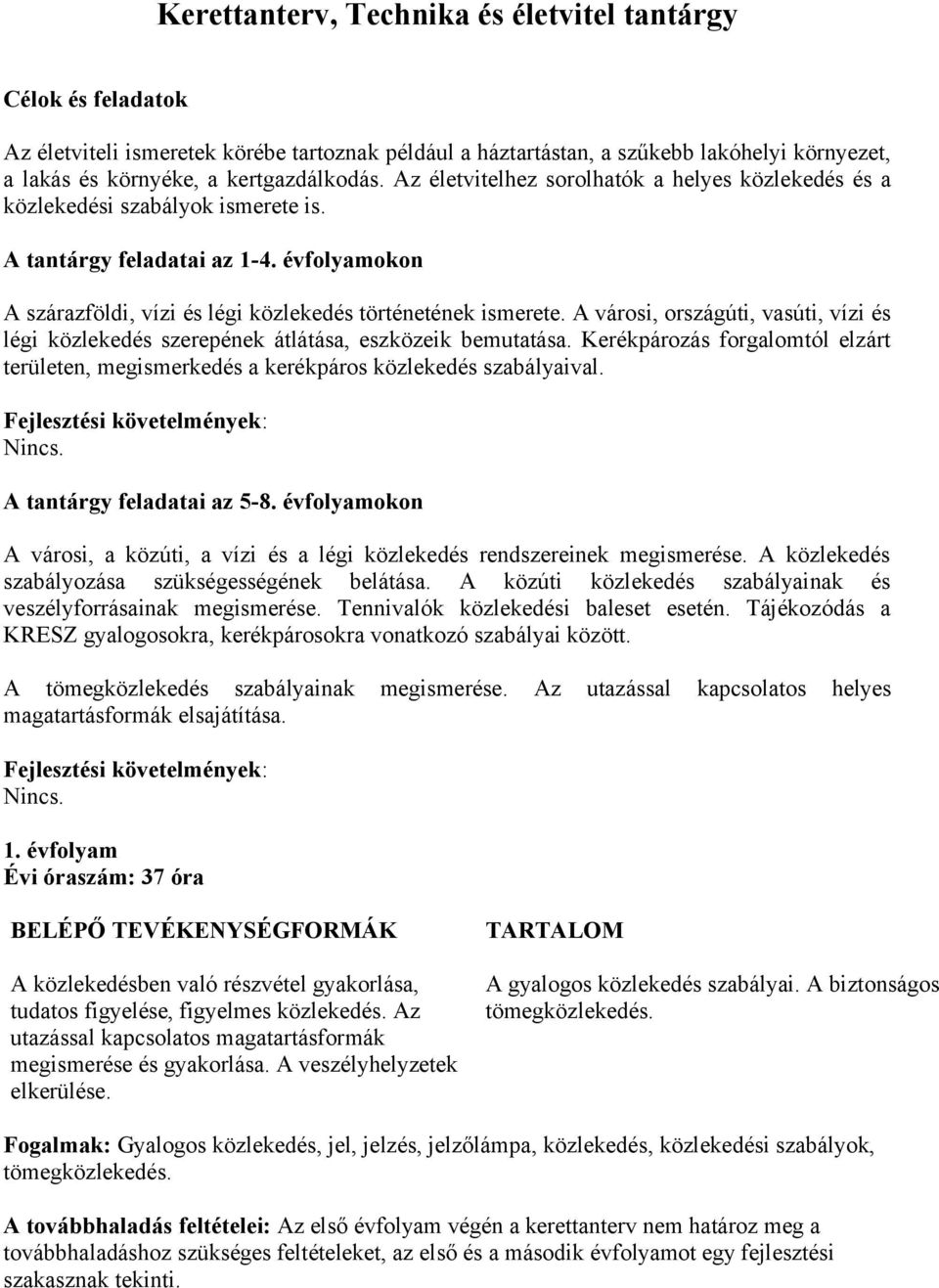 A városi, országúti, vasúti, vízi és légi közlekedés szerepének átlátása, eszközeik bemutatása. Kerékpározás forgalomtól elzárt területen, megismerkedés a kerékpáros közlekedés szabályaival.